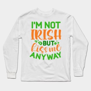 I'm Not Irish But Kiss Me Anyway Long Sleeve T-Shirt